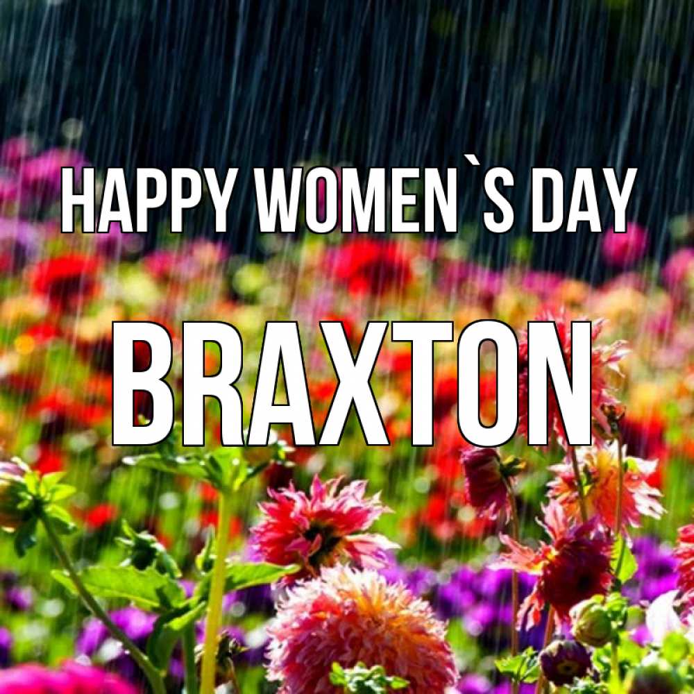 Greetings card с именем, Braxton happy women`s day цветы под дождиком к международному женскому дню Greetings with text for free download 